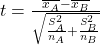 t = \frac{\overline{x_A}-\overline{x_B}}{\sqrt{\frac{S_A^2}{n_A}+\frac{S_B^2}{n_B}}}