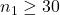n_1 \geq 30