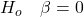 H_o \quad\beta=0