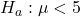 H_a:\mu < 5
