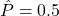 \hat{P}=0.5
